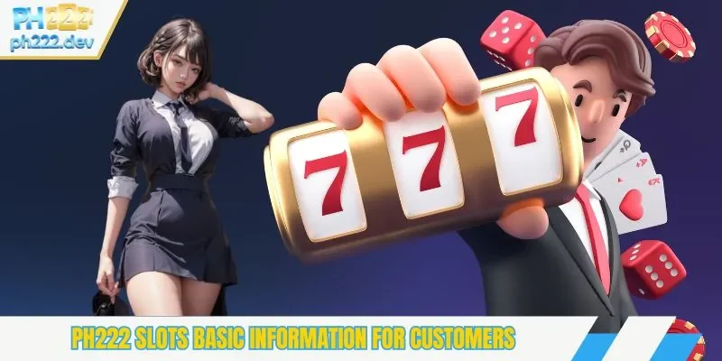 PH222 slots basic information for customers