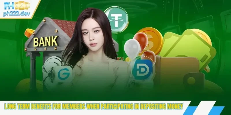 Long term benefits for members when participating in depositing money