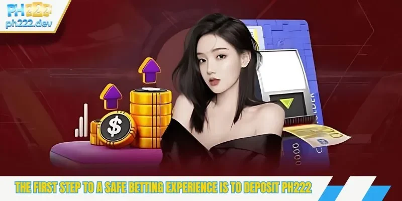 The first step to a safe betting experience is to deposit Ph222