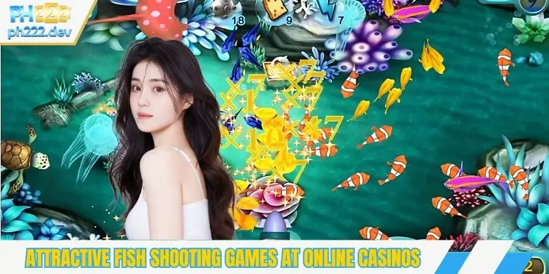 Attractive fish shooting games at online casino