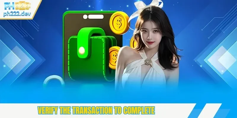 Verify the transaction to complete