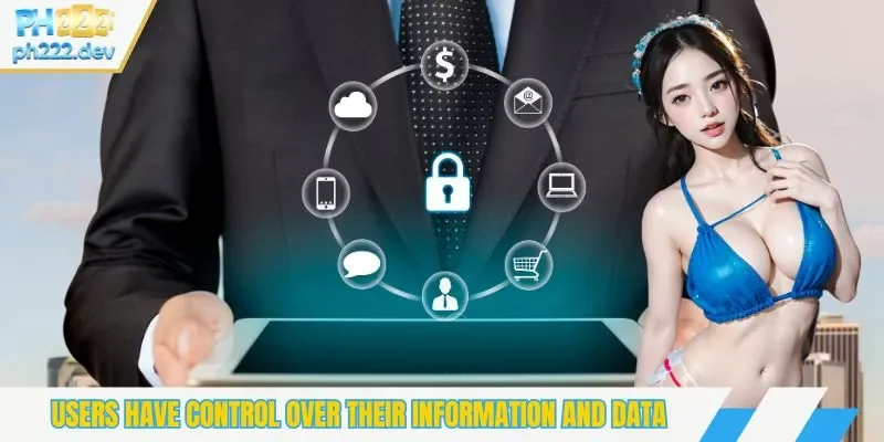 Users have control over their information and data