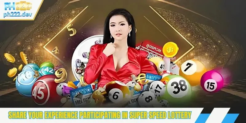 Share your experience participating in super speed lottery